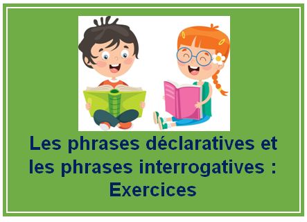 Les phrases déclaratives et les phrases interrogatives : Exercices