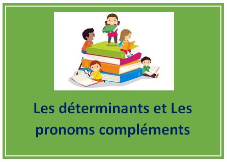 Les déterminants et Les pronoms compléments