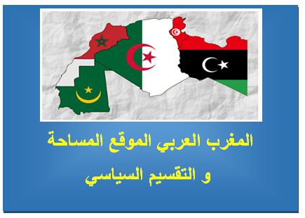  جغرافيا السنة السادسة : المغرب العربي الموقع المساحة و التقسيم السياسي