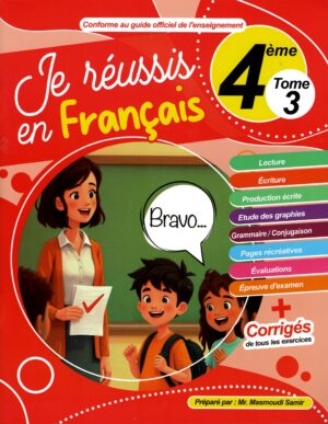 Je réussis en français 4 ème année Tome 3 lecture Ecriture Production écrite Etude des graphies Grammaire/ Conjugaison Pages récréatives Evaluations Epreuve d'examen + correction de tous les exercices 
